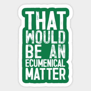 That would be an ecumenical matter Sticker